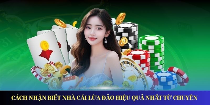Nhận Biết Nhà Cái Lừa Đảo - Hướng Dẫn Chi Tiết Cho Bạn Cách nhận biết nhà cái lừa đảo hiệu quả nhất từ chuyên gia