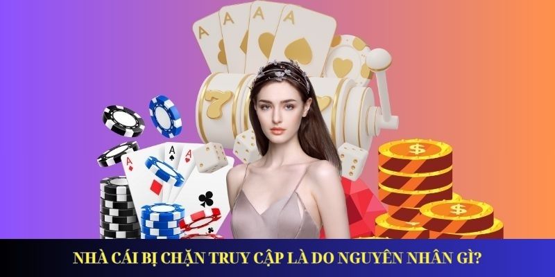 3 Cách Vào Nhà Cái Bị Chặn Cực Kỳ Đơn Giản Cho Hội Viên Nhà cái bị chặn truy cập là do nguyên nhân gì?