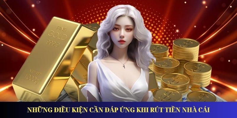Những điều kiện cần đáp ứng khi rút tiền nhà cái
