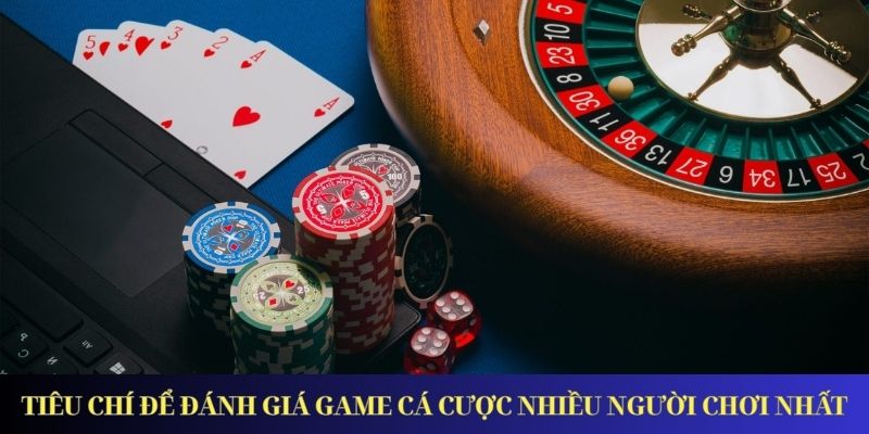 Top Các Game Cá Cược Nhiều Người Chơi Nhất Trong Năm 2025 Tiêu chí để đánh giá game cá cược nhiều người chơi nhất
